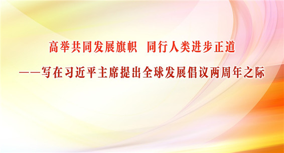 高举共同发展旗帜 同行人类进步正道——写在习近平主席提出全球发展倡议两周年之际